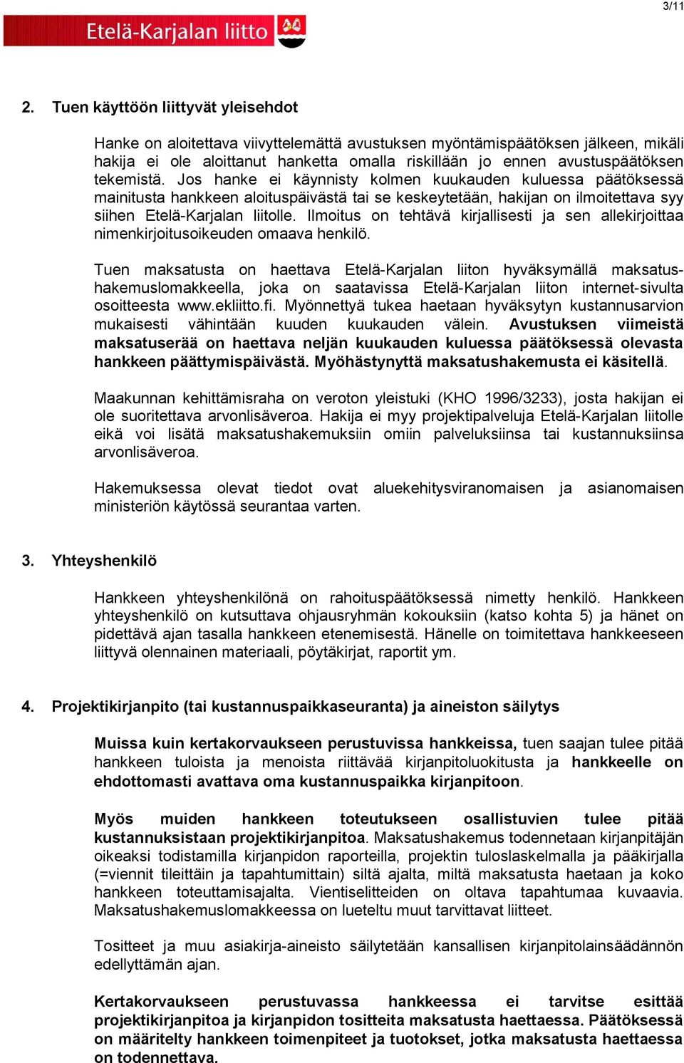 tekemistä. Jos hanke ei käynnisty kolmen kuukauden kuluessa päätöksessä mainitusta hankkeen aloituspäivästä tai se keskeytetään, hakijan on ilmoitettava syy siihen Etelä-Karjalan liitolle.