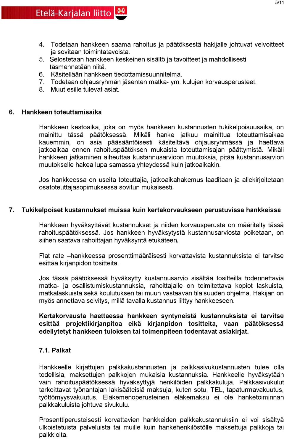 kulujen korvausperusteet. 8. Muut esille tulevat asiat. 6. Hankkeen toteuttamisaika Hankkeen kestoaika, joka on myös hankkeen kustannusten tukikelpoisuusaika, on mainittu tässä päätöksessä.