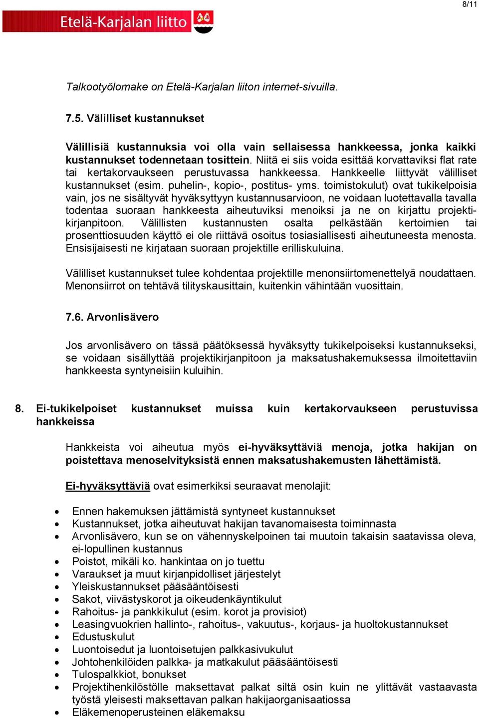 Niitä ei siis voida esittää korvattaviksi flat rate tai kertakorvaukseen perustuvassa hankkeessa. Hankkeelle liittyvät välilliset kustannukset (esim. puhelin-, kopio-, postitus- yms.