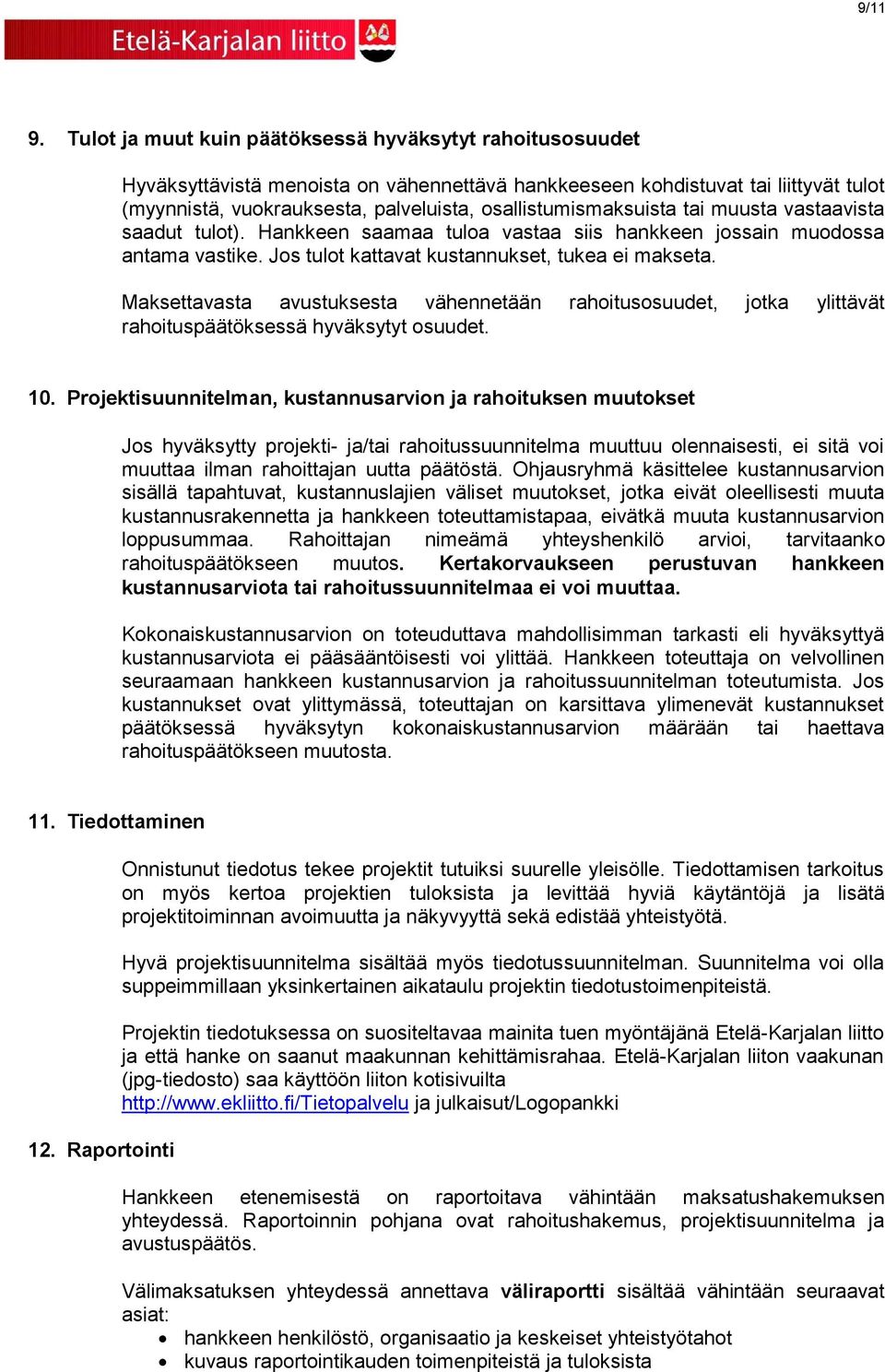 osallistumismaksuista tai muusta vastaavista saadut tulot). Hankkeen saamaa tuloa vastaa siis hankkeen jossain muodossa antama vastike. Jos tulot kattavat kustannukset, tukea ei makseta.