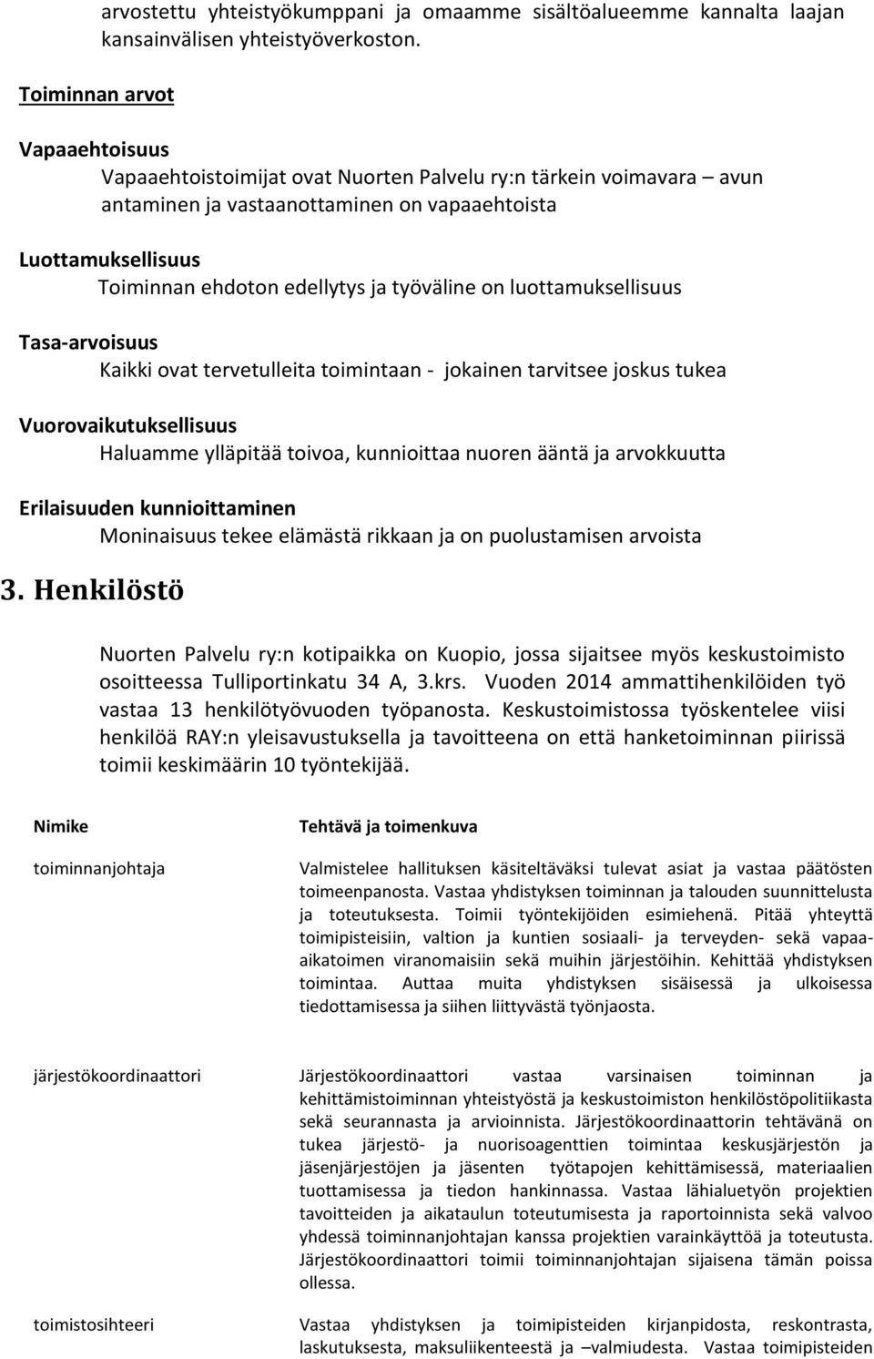 luottamuksellisuus Tasa-arvoisuus Kaikki ovat tervetulleita toimintaan - jokainen tarvitsee joskus tukea Vuorovaikutuksellisuus Haluamme ylläpitää toivoa, kunnioittaa nuoren ääntä ja arvokkuutta