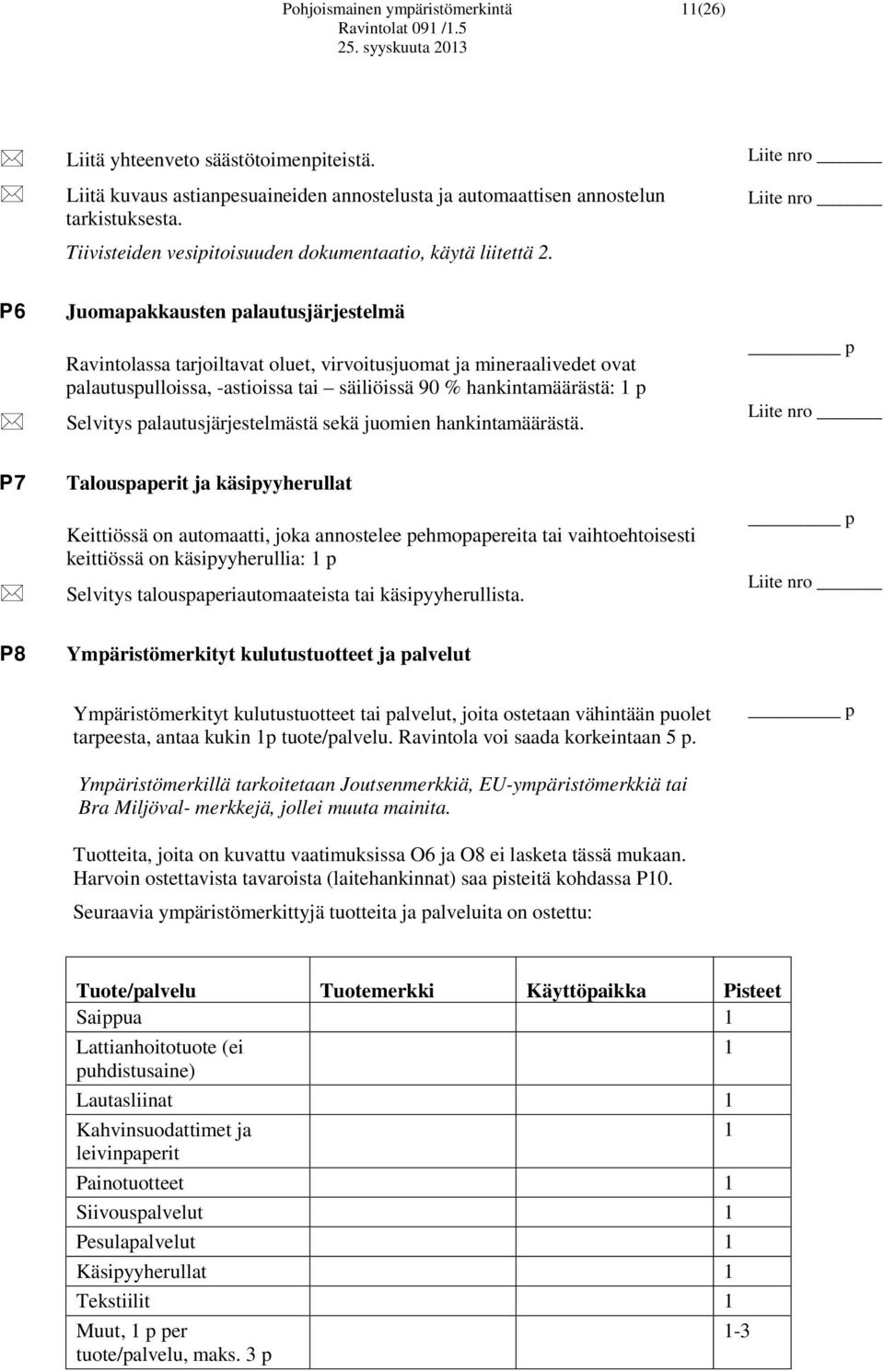 P6 Juomapakkausten palautusjärjestelmä Ravintolassa tarjoiltavat oluet, virvoitusjuomat ja mineraalivedet ovat palautuspulloissa, -astioissa tai säiliöissä 90 % hankintamäärästä: 1 p Selvitys