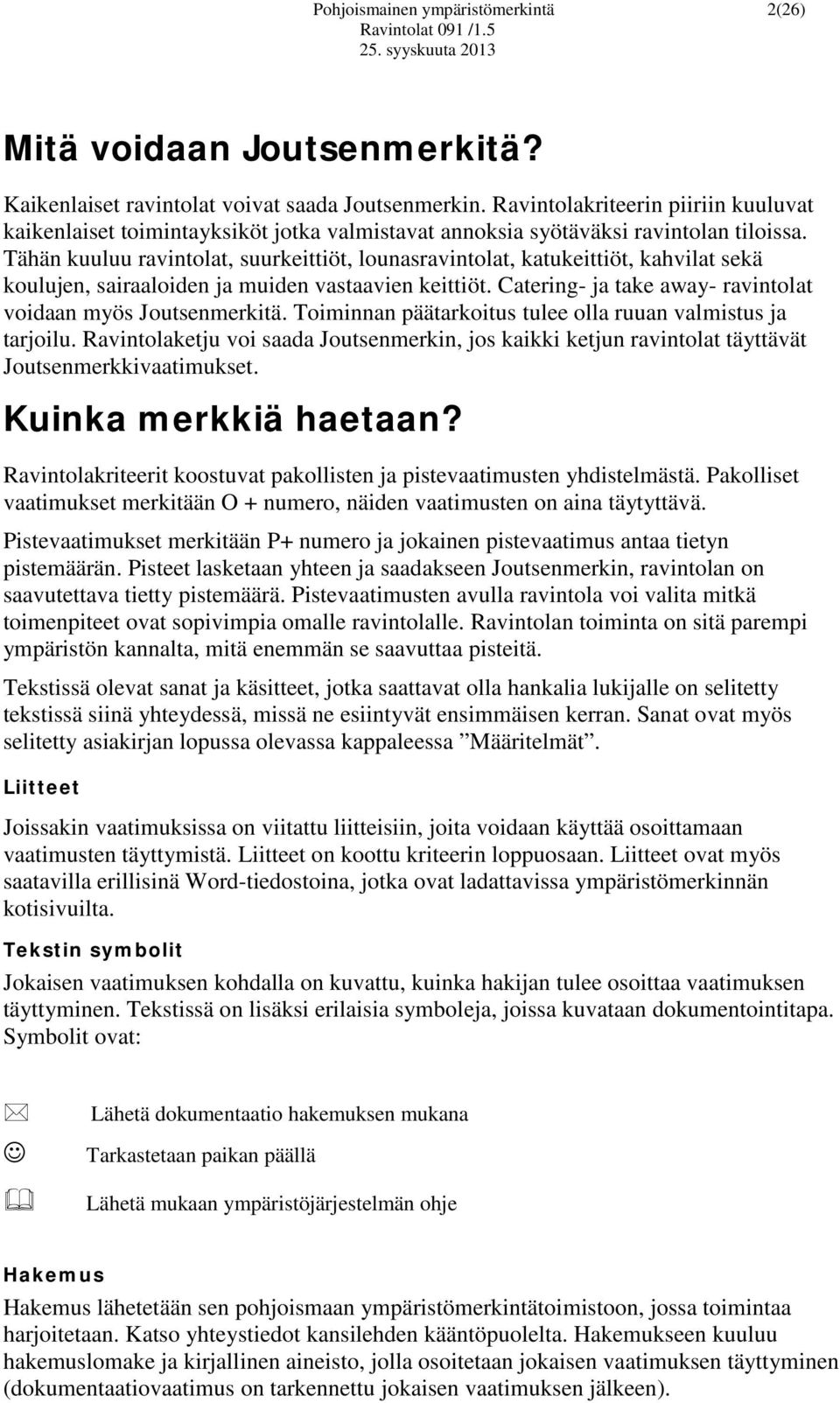 Tähän kuuluu ravintolat, suurkeittiöt, lounasravintolat, katukeittiöt, kahvilat sekä koulujen, sairaaloiden ja muiden vastaavien keittiöt.