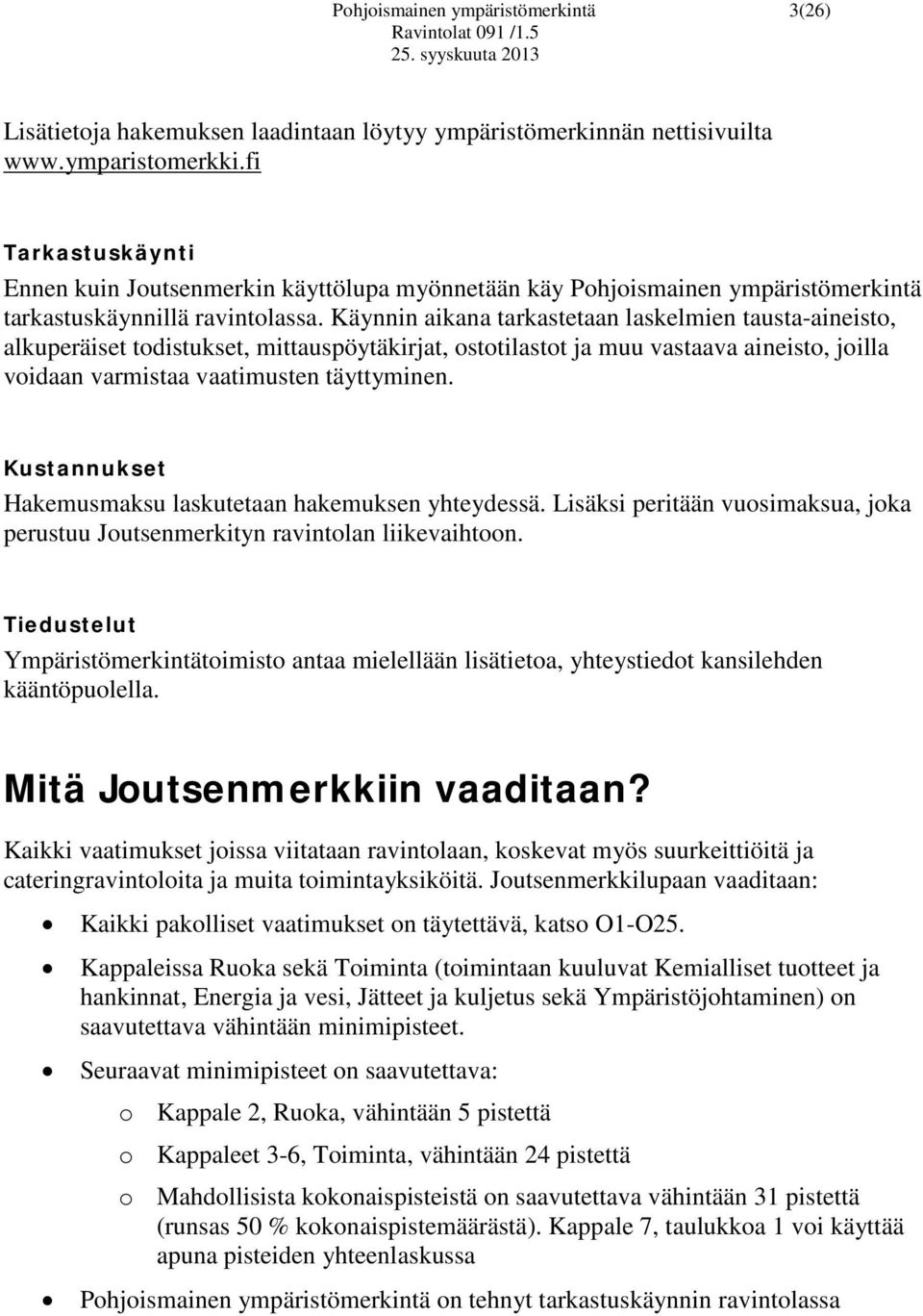 Käynnin aikana tarkastetaan laskelmien tausta-aineisto, alkuperäiset todistukset, mittauspöytäkirjat, ostotilastot ja muu vastaava aineisto, joilla voidaan varmistaa vaatimusten täyttyminen.