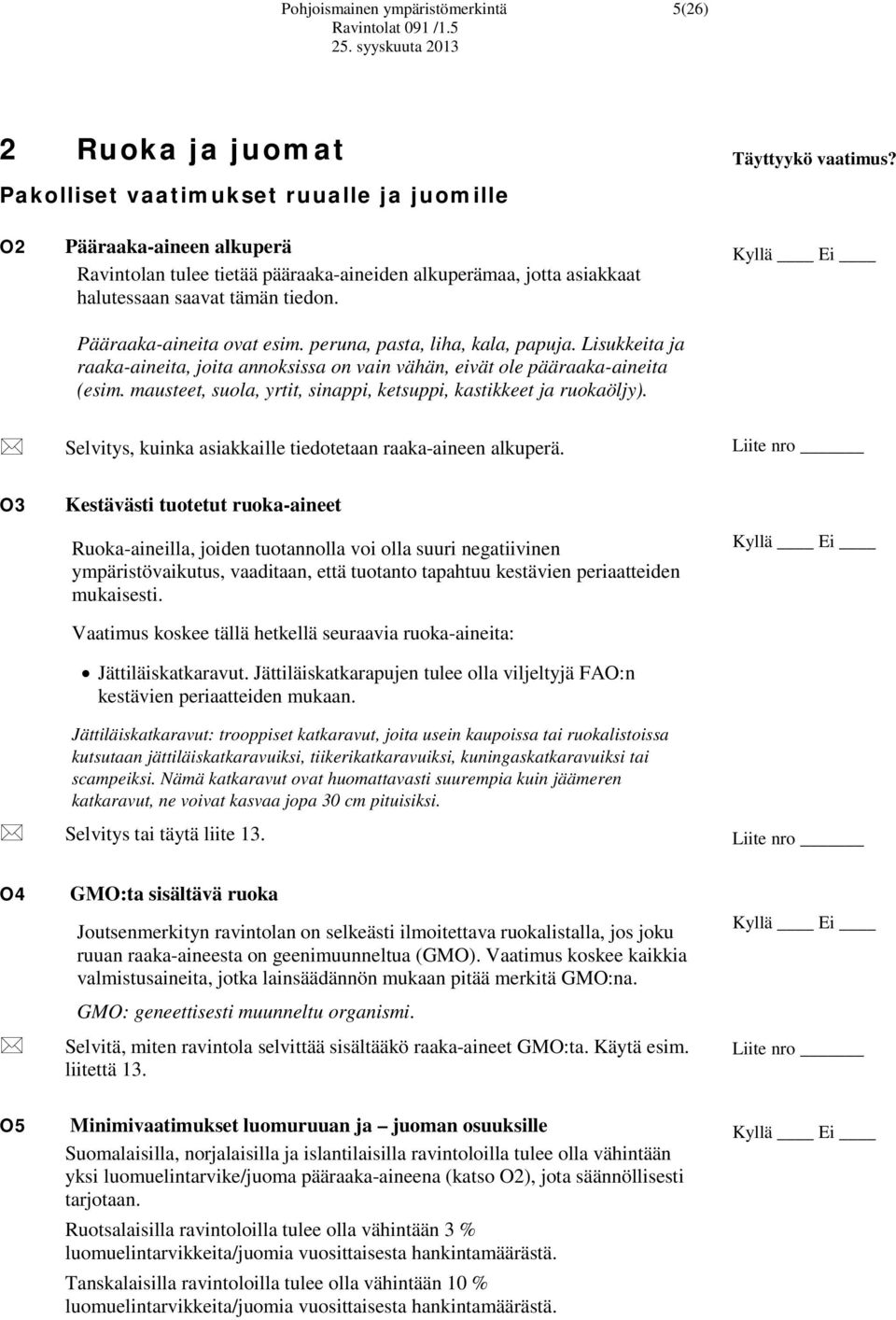 Pääraaka-aineita ovat esim. peruna, pasta, liha, kala, papuja. Lisukkeita ja raaka-aineita, joita annoksissa on vain vähän, eivät ole pääraaka-aineita (esim.