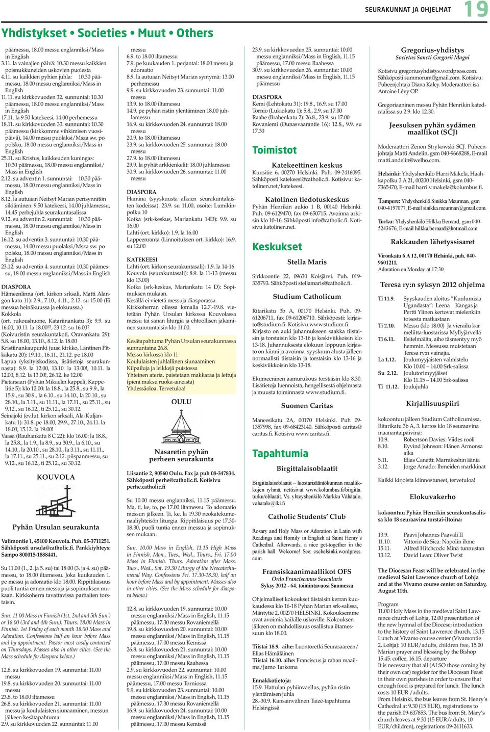 sunnuntai: 10.30 päämessu (kirkkomme vihkimisen vuosipäivä), 14.00 messu puolaksi/msza sw. po polsku, 18.00 messu englanniksi/mass in English 25.11. su Kristus, kaikkeuden kuningas: 10.