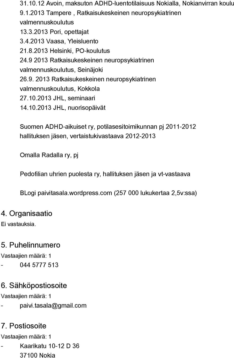 10.2013 JHL, seminaari 14.10.2013 JHL, nuorisopäivät Suomen ADHD-aikuiset ry, potilasesitoimikunnan pj 2011-2012 hallituksen jäsen, vertaistukivastaava 2012-2013 Omalla Radalla ry, pj Pedofilian