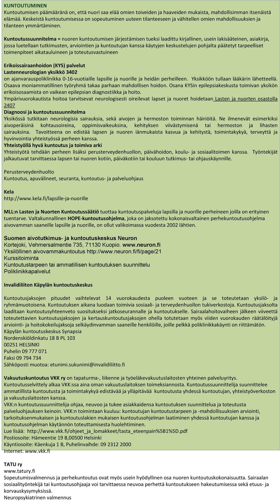 Kuntoutussuunnitelma = nuoren kuntoutumisen järjestämisen tueksi laadittu kirjallinen, usein lakisääteinen, asiakirja, jossa luetellaan tutkimusten, arviointien ja kuntoutujan kanssa käytyjen