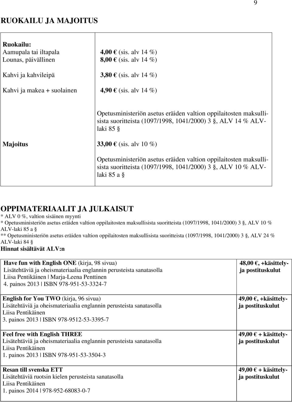 alv 10 %) suoritteista (1097/1998, 1041/2000) 3, ALV 10 % ALVlaki 85 a OPPIMATERIAALIT JA JULKAISUT * ALV 0 %, valtion sisäinen myynti * suoritteista (1097/1998, 1041/2000) 3, ALV 10 % ALV-laki 85 a