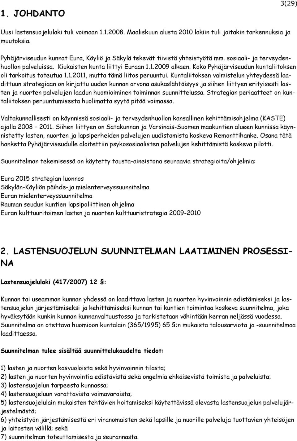 Koko Pyhäjärviseudun kuntaliitoksen oli tarkoitus toteutua 1.1.2011, mutta tämä liitos peruuntui.