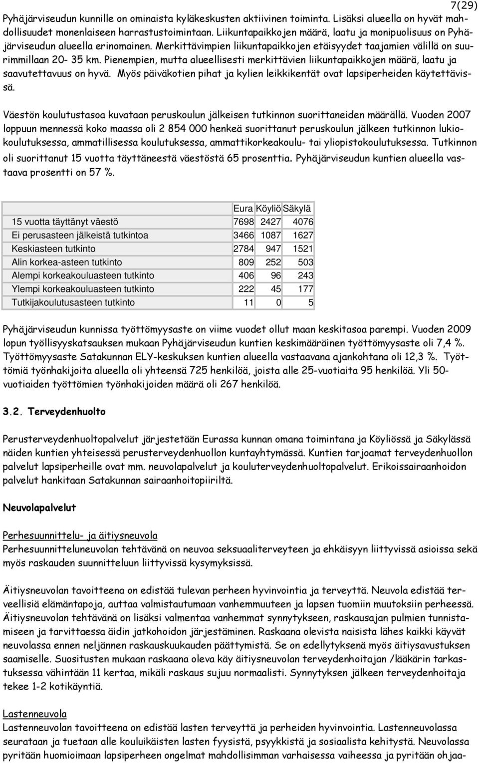 Pienempien, mutta alueellisesti merkittävien liikuntapaikkojen määrä, laatu ja saavutettavuus on hyvä. Myös päiväkotien pihat ja kylien leikkikentät ovat lapsiperheiden käytettävissä.