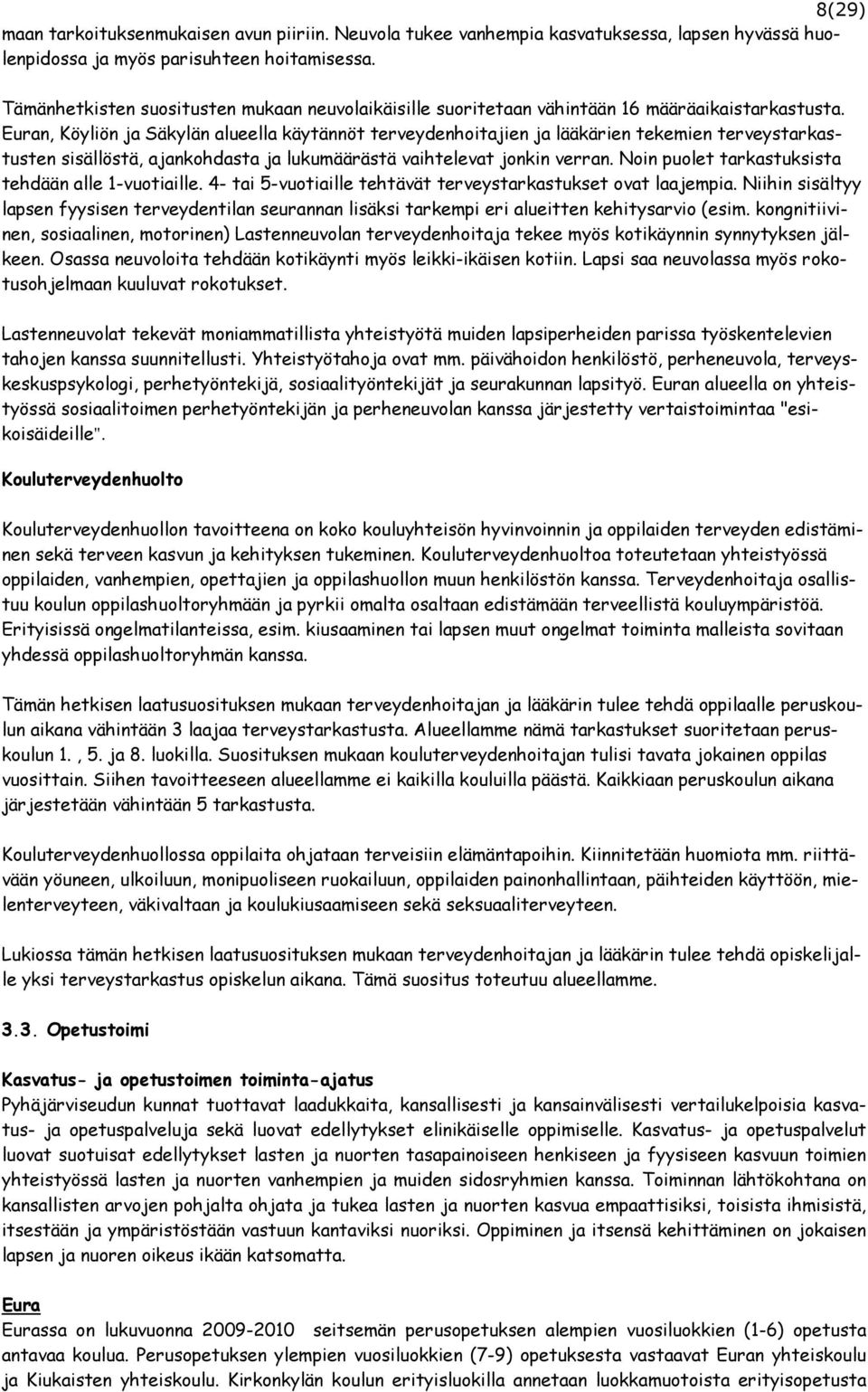 Euran, Köyliön ja Säkylän alueella käytännöt terveydenhoitajien ja lääkärien tekemien terveystarkastusten sisällöstä, ajankohdasta ja lukumäärästä vaihtelevat jonkin verran.