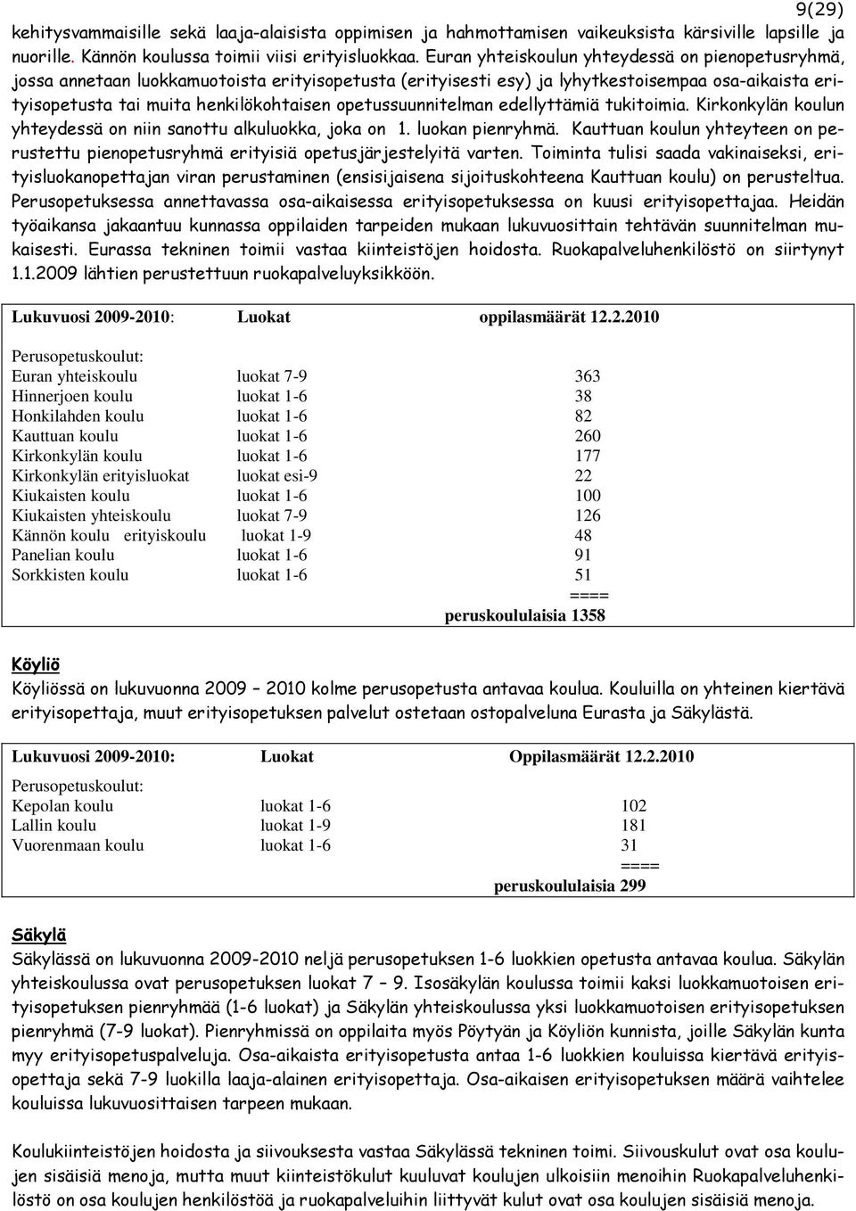 opetussuunnitelman edellyttämiä tukitoimia. Kirkonkylän koulun yhteydessä on niin sanottu alkuluokka, joka on 1. luokan pienryhmä.