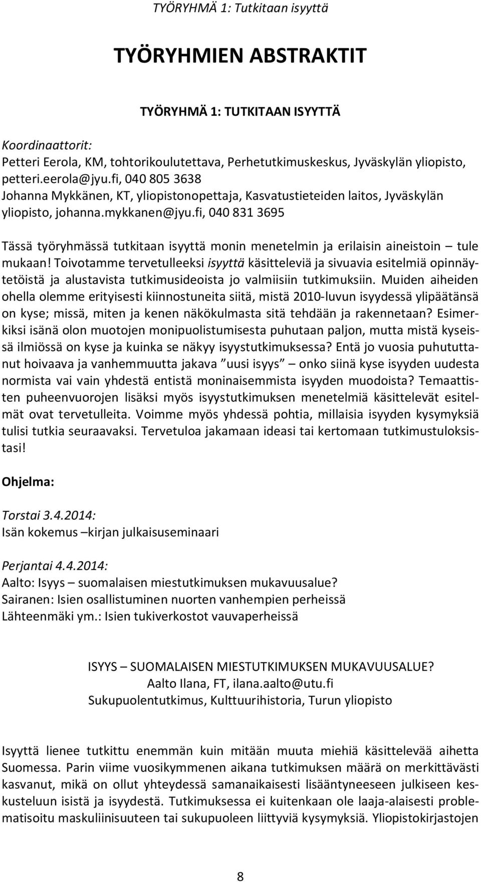 fi, 040 831 3695 Tässä työryhmässä tutkitaan isyyttä monin menetelmin ja erilaisin aineistoin tule mukaan!