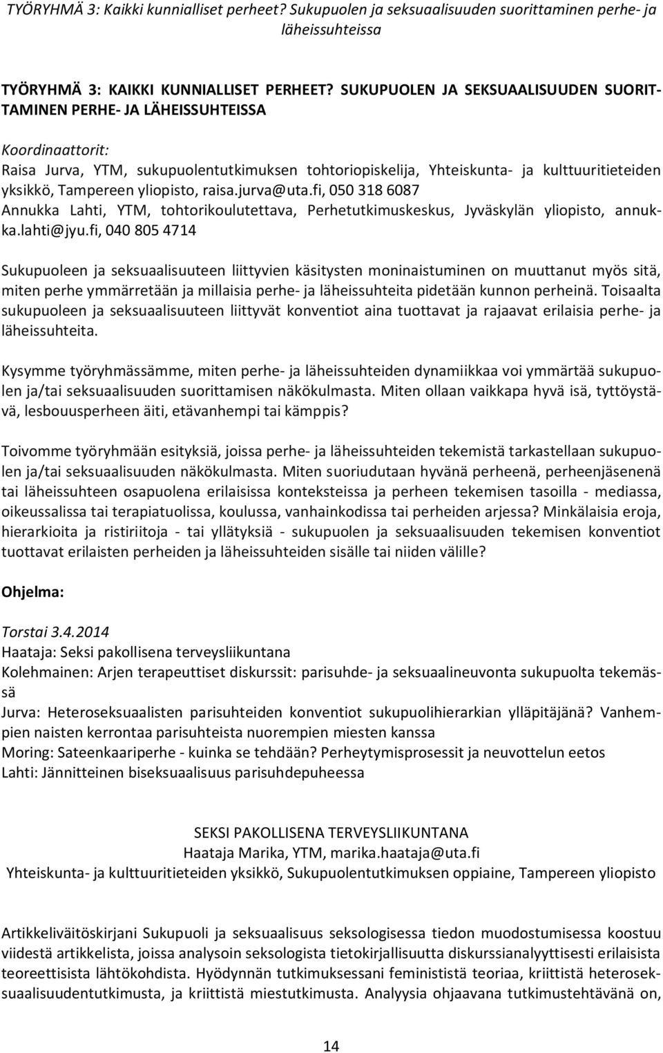 Tampereen yliopisto, raisa.jurva@uta.fi, 050 318 6087 Annukka Lahti, YTM, tohtorikoulutettava, Perhetutkimuskeskus, Jyväskylän yliopisto, annukka.lahti@jyu.