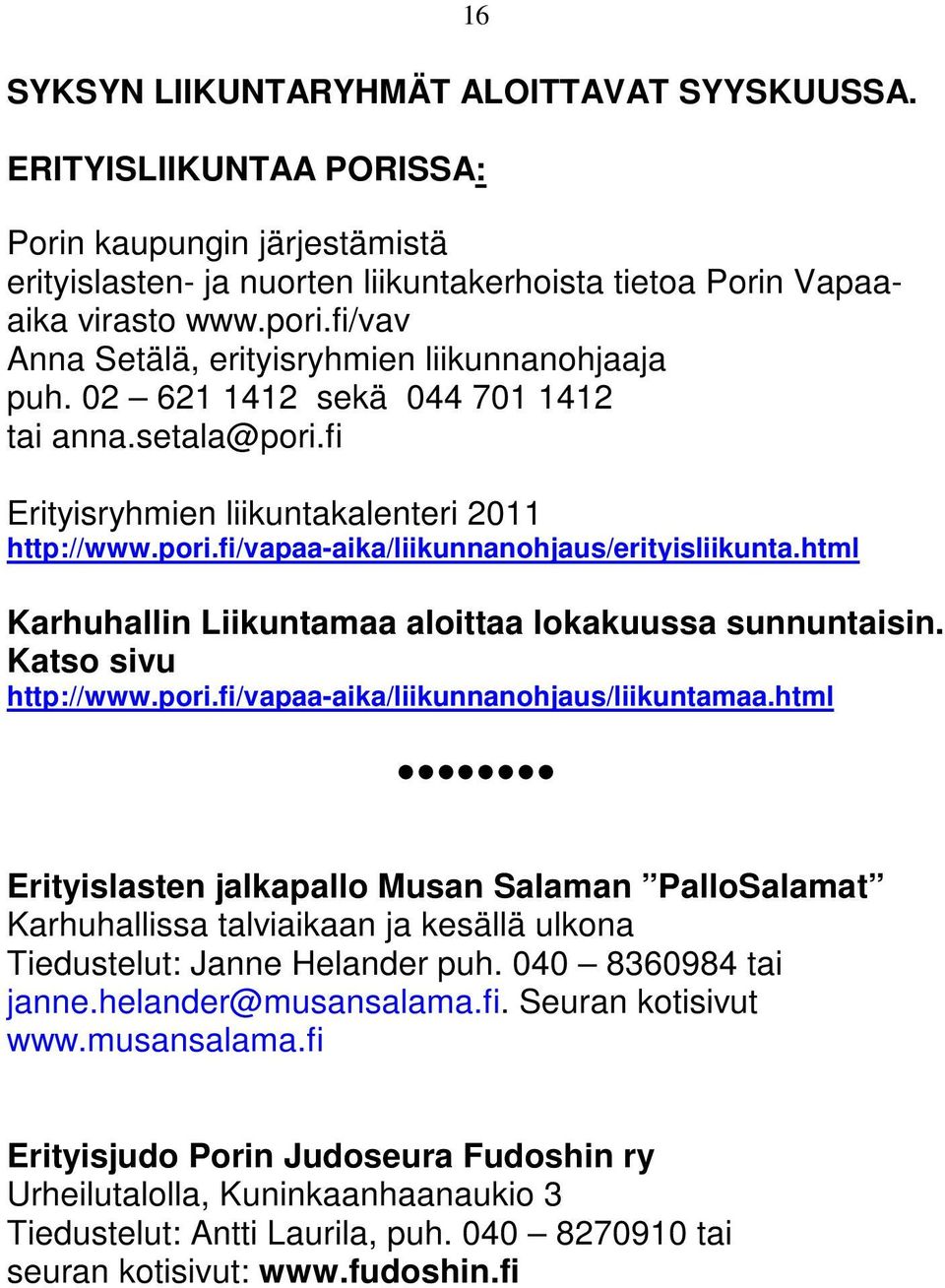 html Karhuhallin Liikuntamaa aloittaa lokakuussa sunnuntaisin. Katso sivu http://www.pori.fi/vapaa-aika/liikunnanohjaus/liikuntamaa.