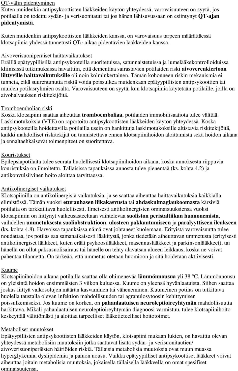 Aivoverisuoniperäiset haittavaikutukset Eräillä epätyypillisillä antipsykooteilla suoritetuissa, satunnaistetuissa ja lumelääkekontrolloiduissa kliinisissä tutkimuksissa havaittiin, että dementiaa