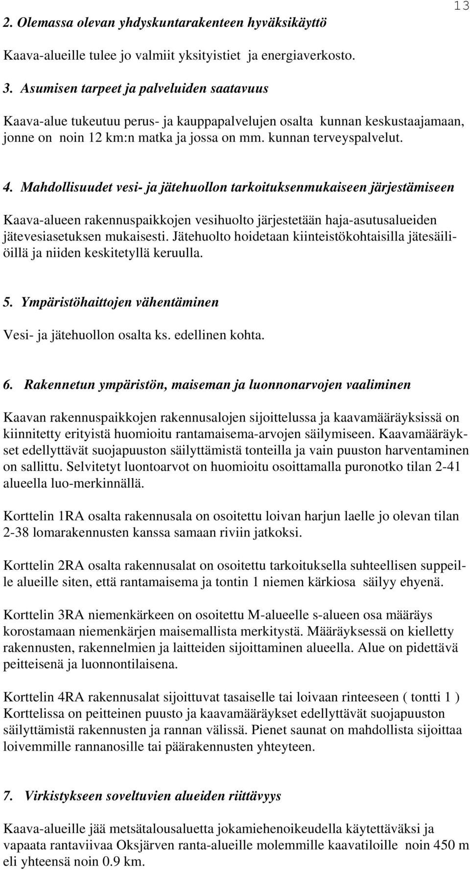 Mahdollisuudet vesi- a ätehuollon tarkoituksenmukaiseen ärestämiseen Kaava-alueen rakennuspaikkoen vesihuolto ärestetään haa-asutusalueiden ätevesiasetuksen mukaisesti.