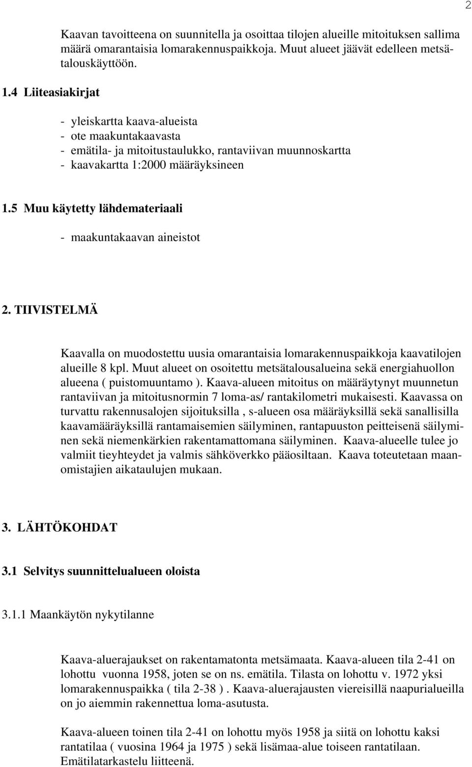 5 Muu käytetty lähdemateriaali - maakuntakaavan aineistot 2. TIIVITELMÄ Kaavalla on muodostettu uusia omarantaisia lomarakennuspaikkoa kaavatiloen alueille 8 kpl.