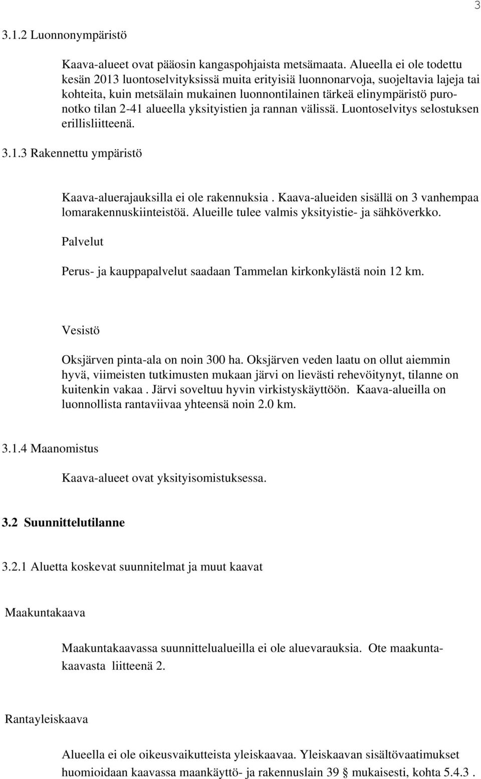 alueella yksityistien a rannan välissä. Luontoselvitys selostuksen erillisliitteenä. 3.1.3 Rakennettu ympäristö Kaava-alueraauksilla ei ole rakennuksia.