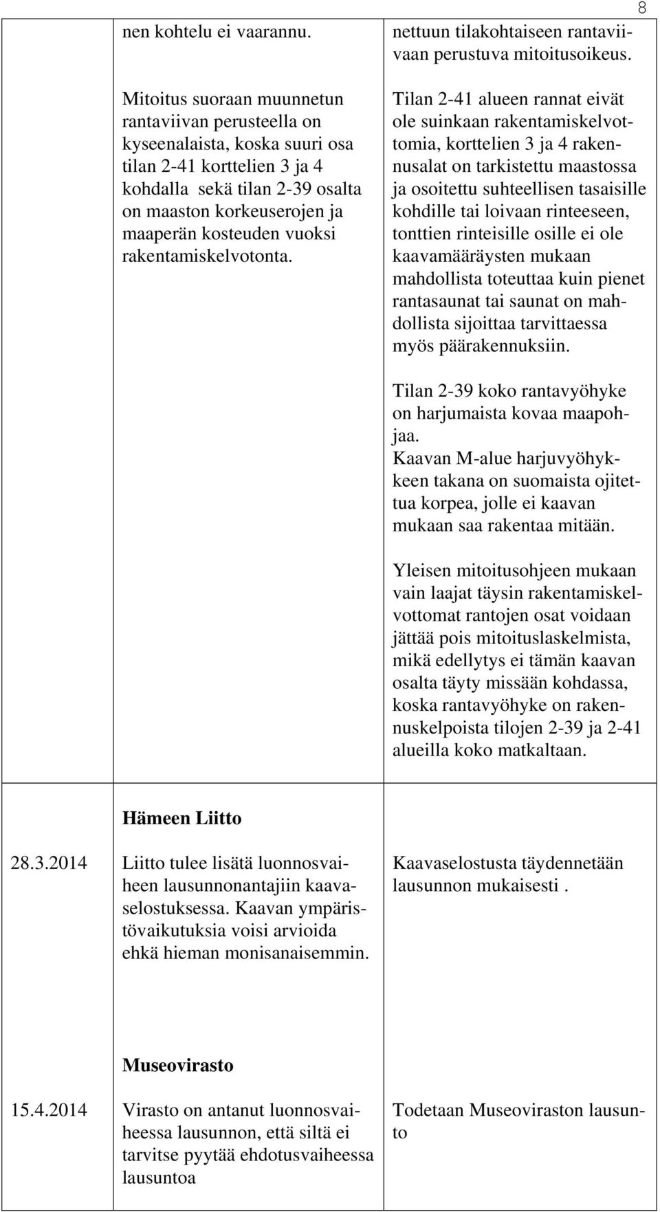 rakentamiskelvotonta. 8 nettuun tilakohtaiseen rantaviivaan perustuva mitoitusoikeus.