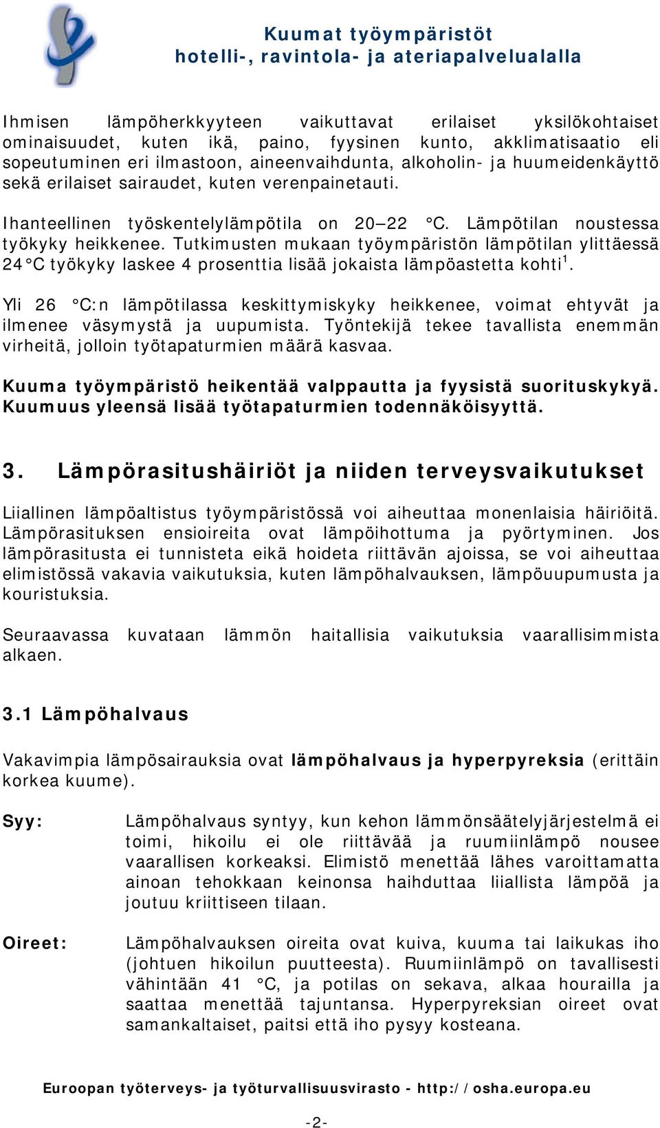 Tutkimusten mukaan työympäristön lämpötilan ylittäessä 24 C työkyky laskee 4 prosenttia lisää jokaista lämpöastetta kohti 1.