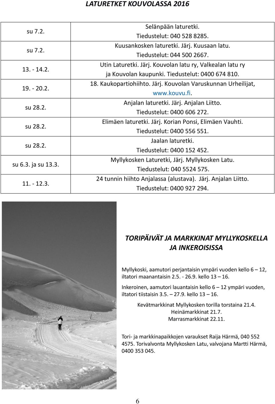 kouvu.fi. Anjalan laturetki. Järj. Anjalan Liitto. Tiedustelut: 0400 606 272. Elimäen laturetki. Järj. Korian Ponsi, Elimäen Vauhti. Tiedustelut: 0400 556 551. Jaalan laturetki.