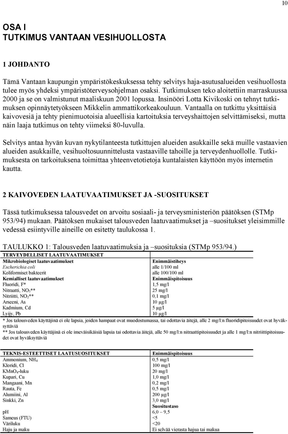 Vantaalla on tutkittu yksittäisiä kaivovesiä ja tehty pienimuotoisia alueellisia kartoituksia terveyshaittojen selvittämiseksi, mutta näin laaja tutkimus on tehty viimeksi -luvulla.