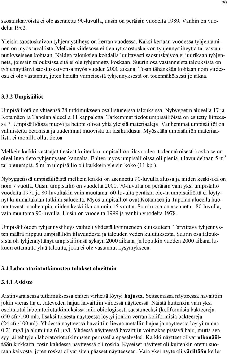 Näiden talouksien kohdalla luultavasti saostuskaivoa ei juurikaan tyhjennetä, joissain talouksissa sitä ei ole tyhjennetty koskaan.