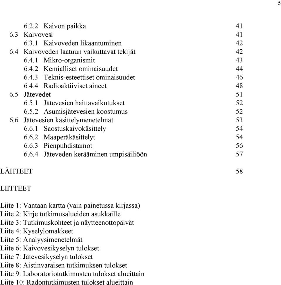. Jäteveden kerääminen umpisäiliöön LÄHTEET LIITTEET Liite : Vantaan kartta (vain painetussa kirjassa) Liite : Kirje tutkimusalueiden asukkaille Liite : Tutkimuskohteet ja näytteenottopäivät Liite :