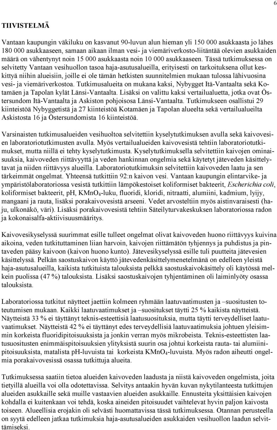 Tässä tutkimuksessa on selvitetty Vantaan vesihuollon tasoa haja-asutusalueilla, erityisesti on tarkoituksena ollut keskittyä niihin alueisiin, joille ei ole tämän hetkisten suunnitelmien mukaan