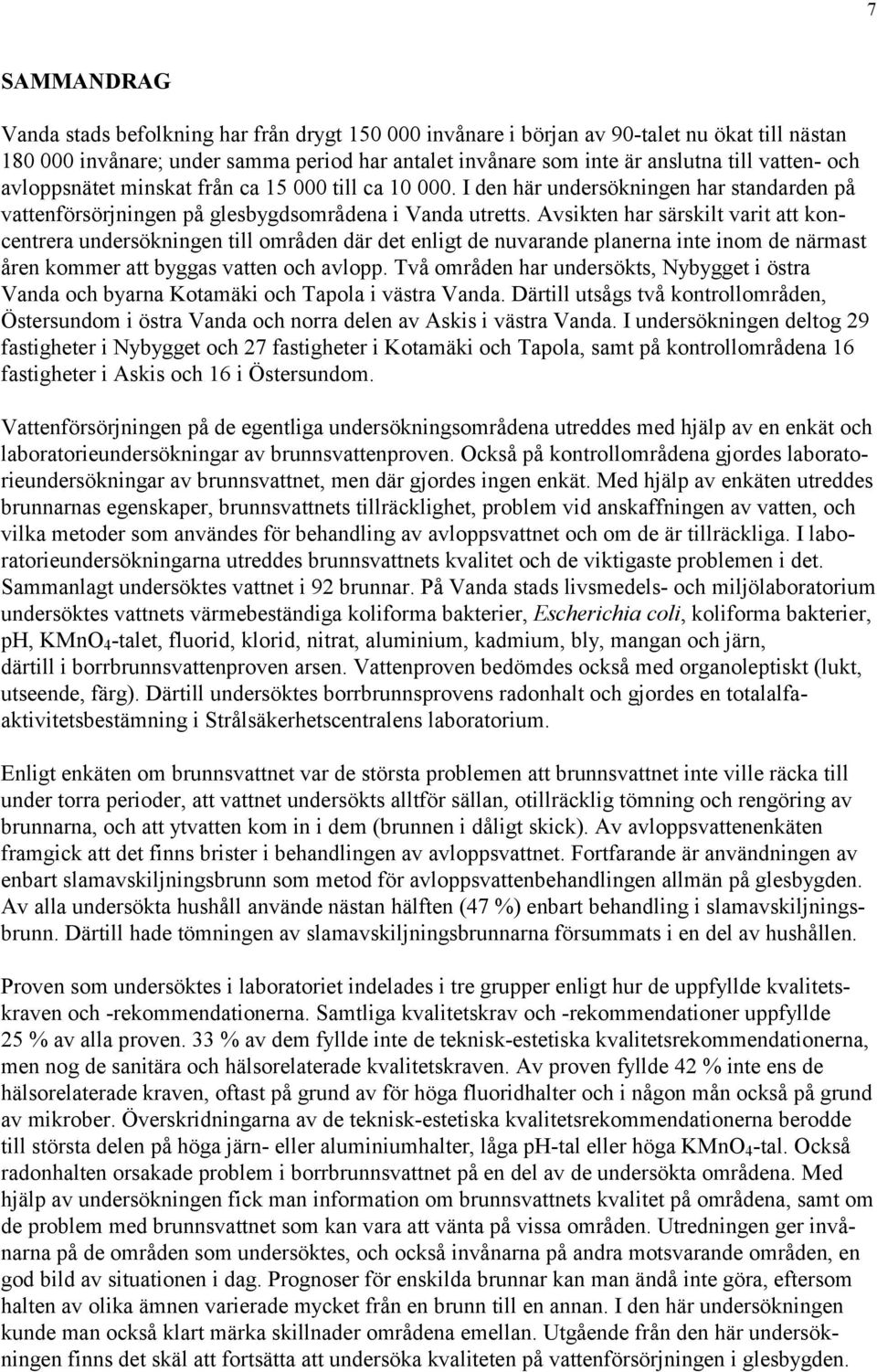 Avsikten har särskilt varit att koncentrera undersökningen till områden där det enligt de nuvarande planerna inte inom de närmast åren kommer att byggas vatten och avlopp.