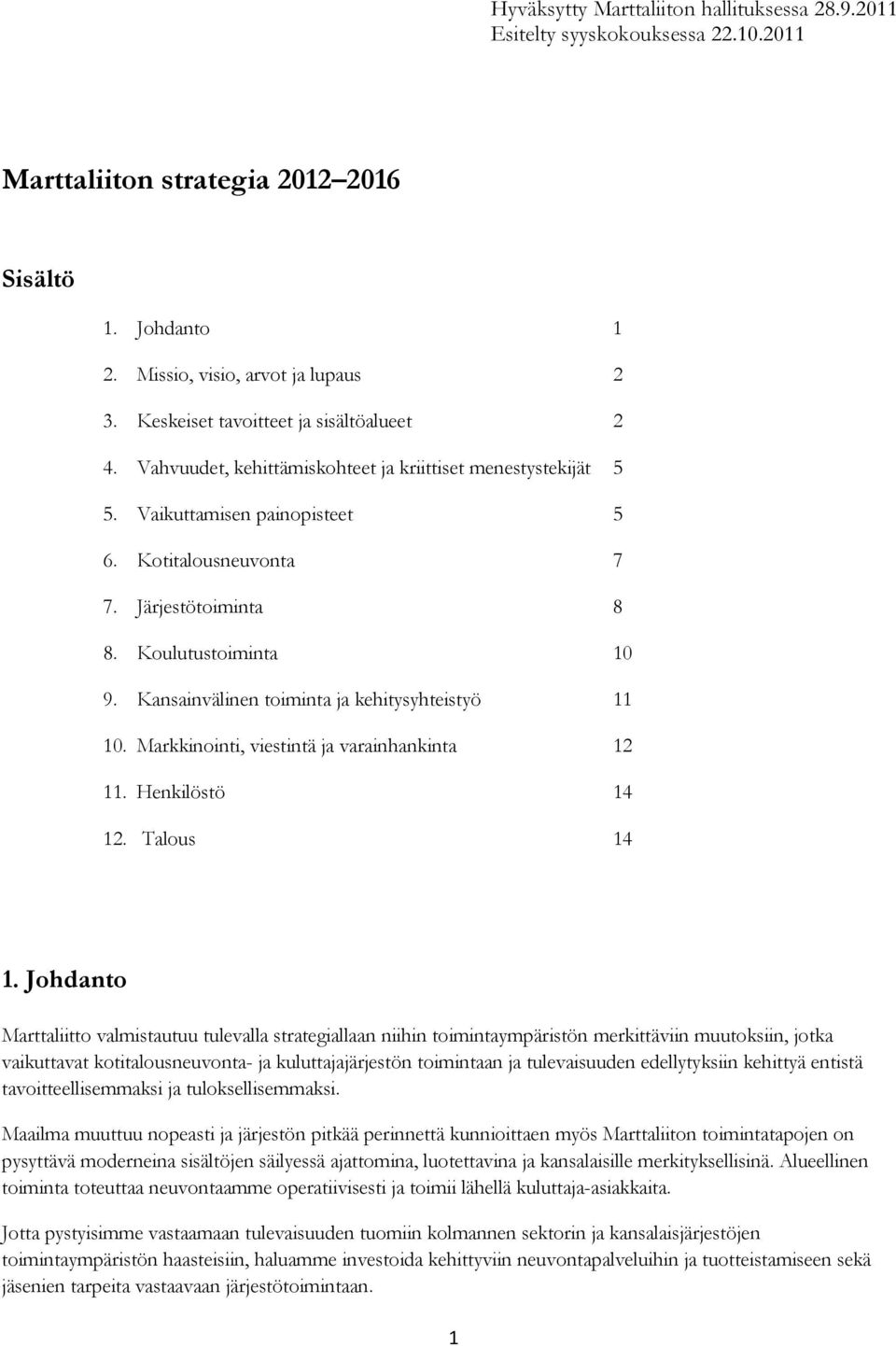 Koulutustoiminta 10 9. Kansainvälinen toiminta ja kehitysyhteistyö 11 10. Markkinointi, viestintä ja varainhankinta 12 11. Henkilöstö 14 12. Talous 14 1.