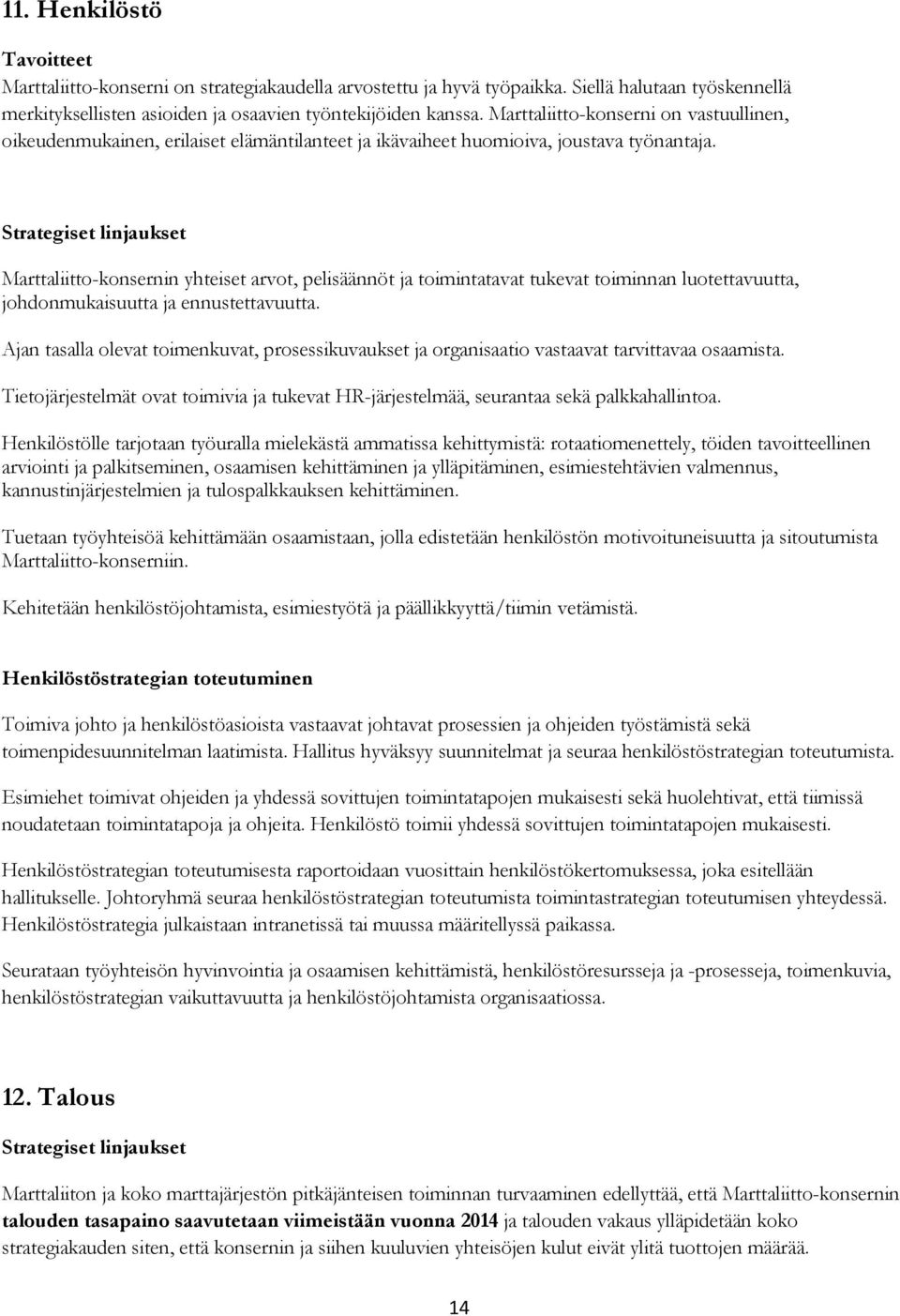 Strategiset linjaukset Marttaliitto-konsernin yhteiset arvot, pelisäännöt ja toimintatavat tukevat toiminnan luotettavuutta, johdonmukaisuutta ja ennustettavuutta.