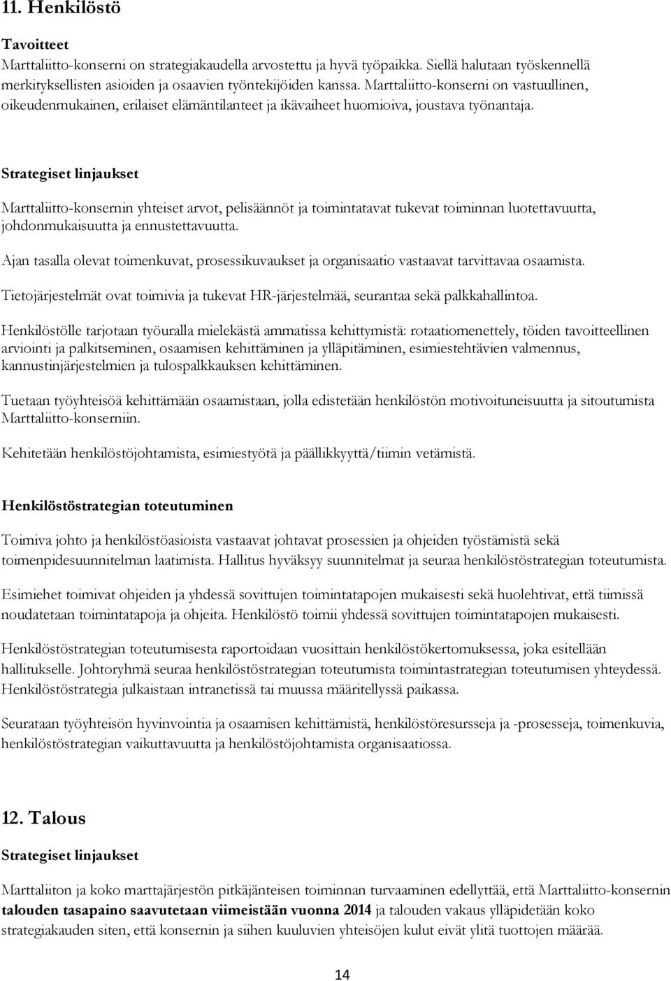 Strategiset linjaukset Marttaliitto-konsernin yhteiset arvot, pelisäännöt ja toimintatavat tukevat toiminnan luotettavuutta, johdonmukaisuutta ja ennustettavuutta.