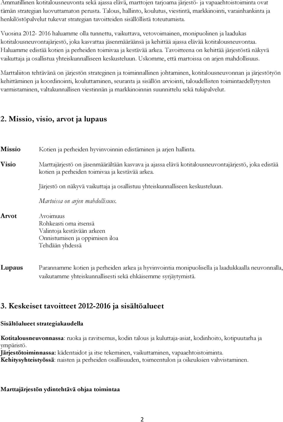 Vuosina 2012-2016 haluamme olla tunnettu, vaikuttava, vetovoimainen, monipuolinen ja laadukas kotitalousneuvontajärjestö, joka kasvattaa jäsenmääräänsä ja kehittää ajassa elävää kotitalousneuvontaa.