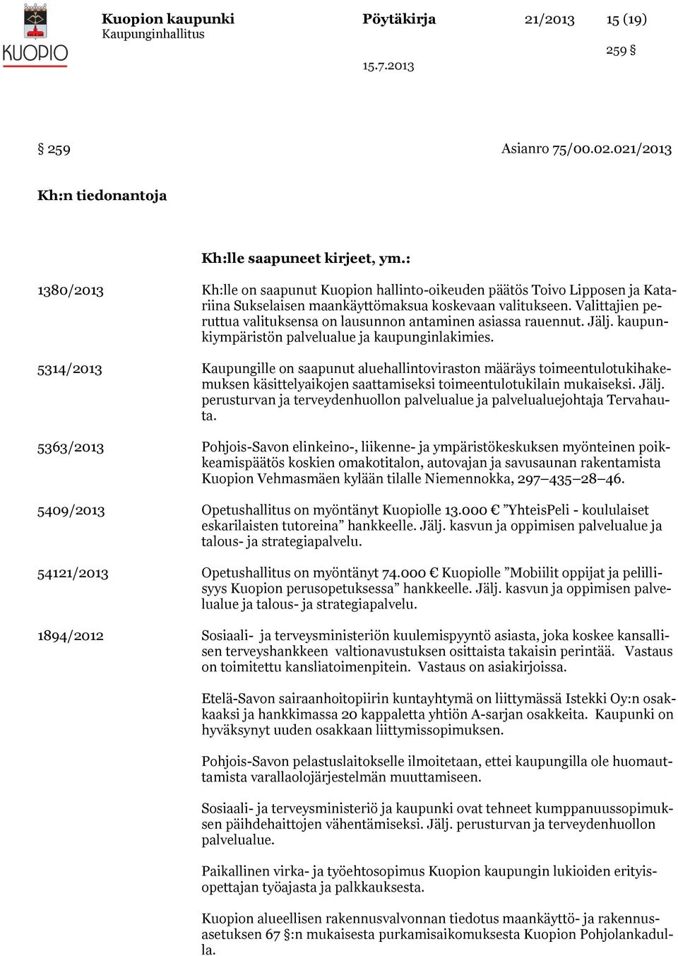 Valittajien peruttua valituksensa on lausunnon antaminen asiassa rauennut. Jälj. kaupunkiympäristön palvelualue ja kaupunginlakimies.