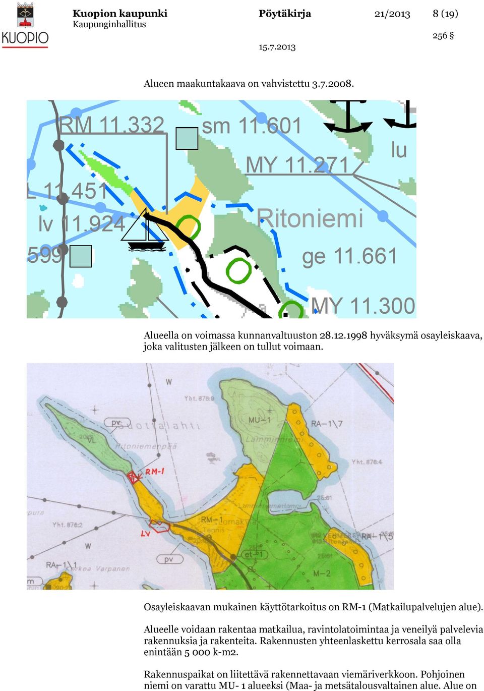 Alueelle voidaan rakentaa matkailua, ravintolatoimintaa ja veneilyä palvelevia rakennuksia ja rakenteita.