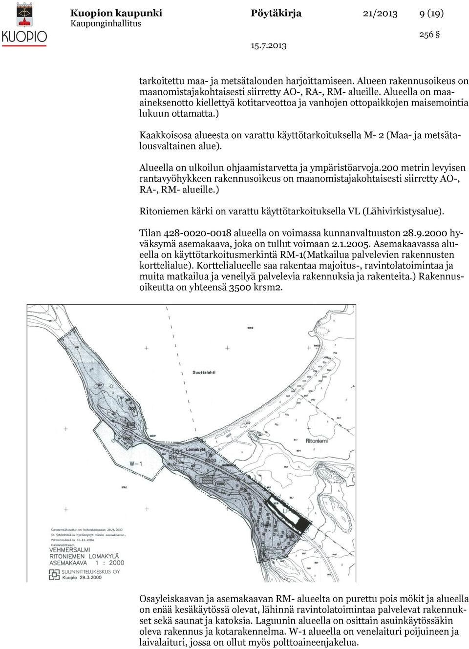 ) Kaakkoisosa alueesta on varattu käyttötarkoituksella M- 2 (Maa- ja metsätalousvaltainen alue). Alueella on ulkoilun ohjaamistarvetta ja ympäristöarvoja.