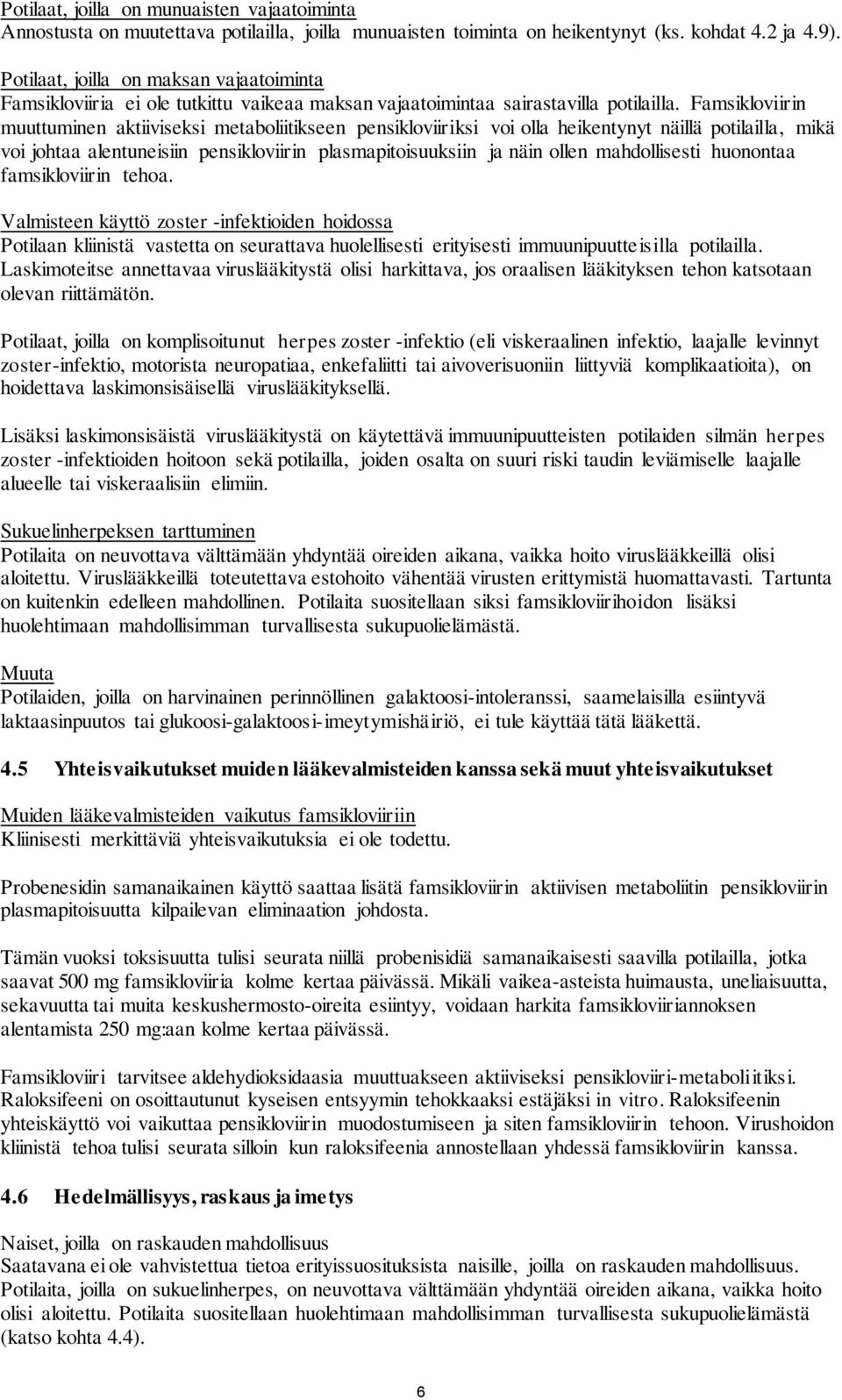 Famsikloviirin muuttuminen aktiiviseksi metaboliitikseen pensikloviiriksi voi olla heikentynyt näillä potilailla, mikä voi johtaa alentuneisiin pensikloviirin plasmapitoisuuksiin ja näin ollen