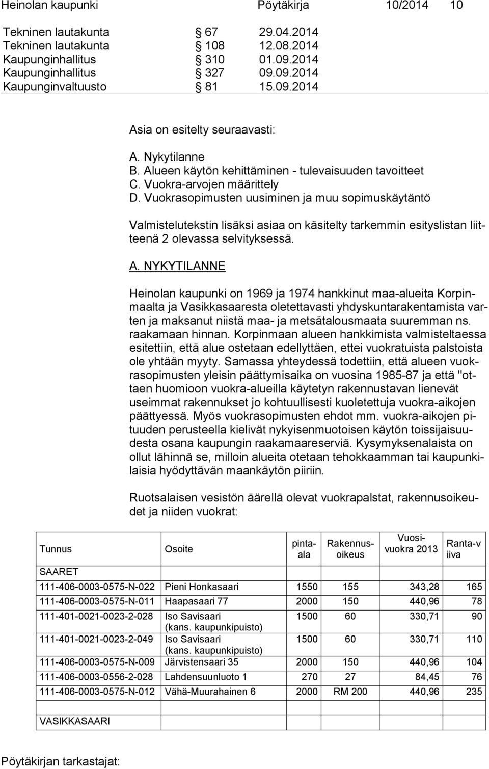 Vuokrasopimusten uusiminen ja muu sopimuskäytäntö Valmistelutekstin lisäksi asiaa on käsitelty tarkemmin esi tys lis tan liittee nä 2 ole vas sa selvityksessä. A.