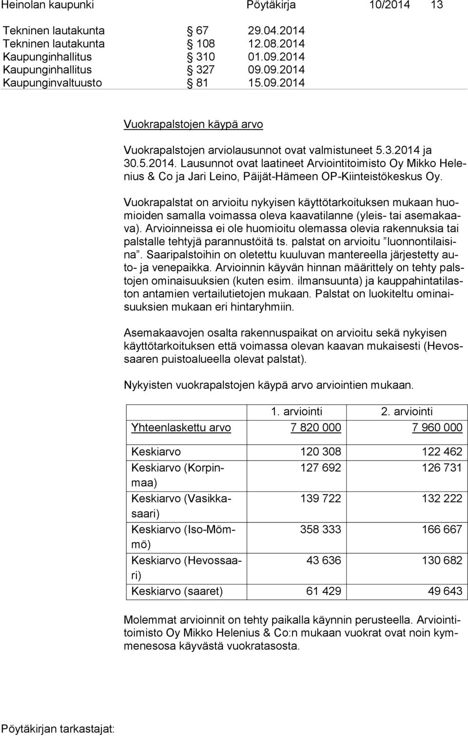 Vuokrapalstat on arvioitu nykyisen käyttötarkoituksen mukaan huomioi den samalla voi mas sa oleva kaavatilanne (yleis- tai ase ma kaava).