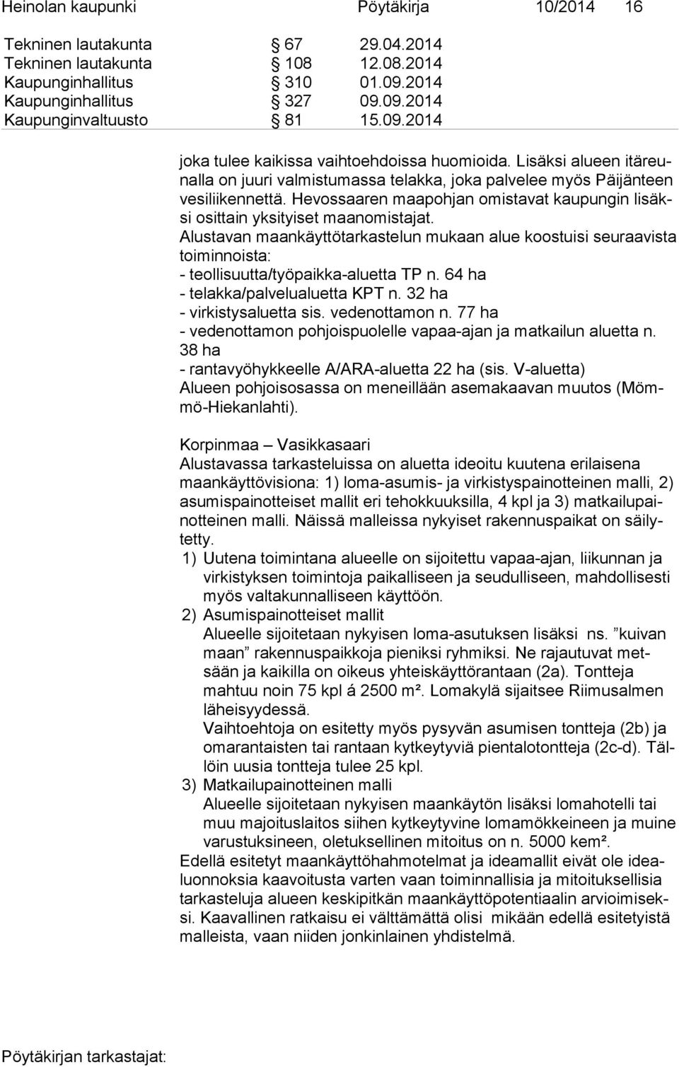 Hevossaaren maa poh jan omistavat kaupungin li säksi osittain yksityiset maan omis ta jat.