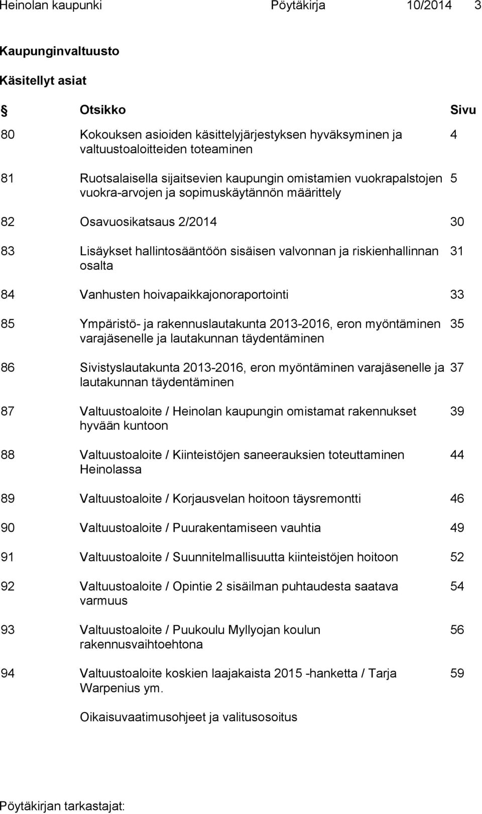osalta 31 84 Vanhusten hoivapaikkajonoraportointi 33 85 Ympäristö- ja rakennuslautakunta 2013-2016, eron myöntäminen varajäsenelle ja lautakunnan täydentäminen 86 Sivistyslautakunta 2013-2016, eron
