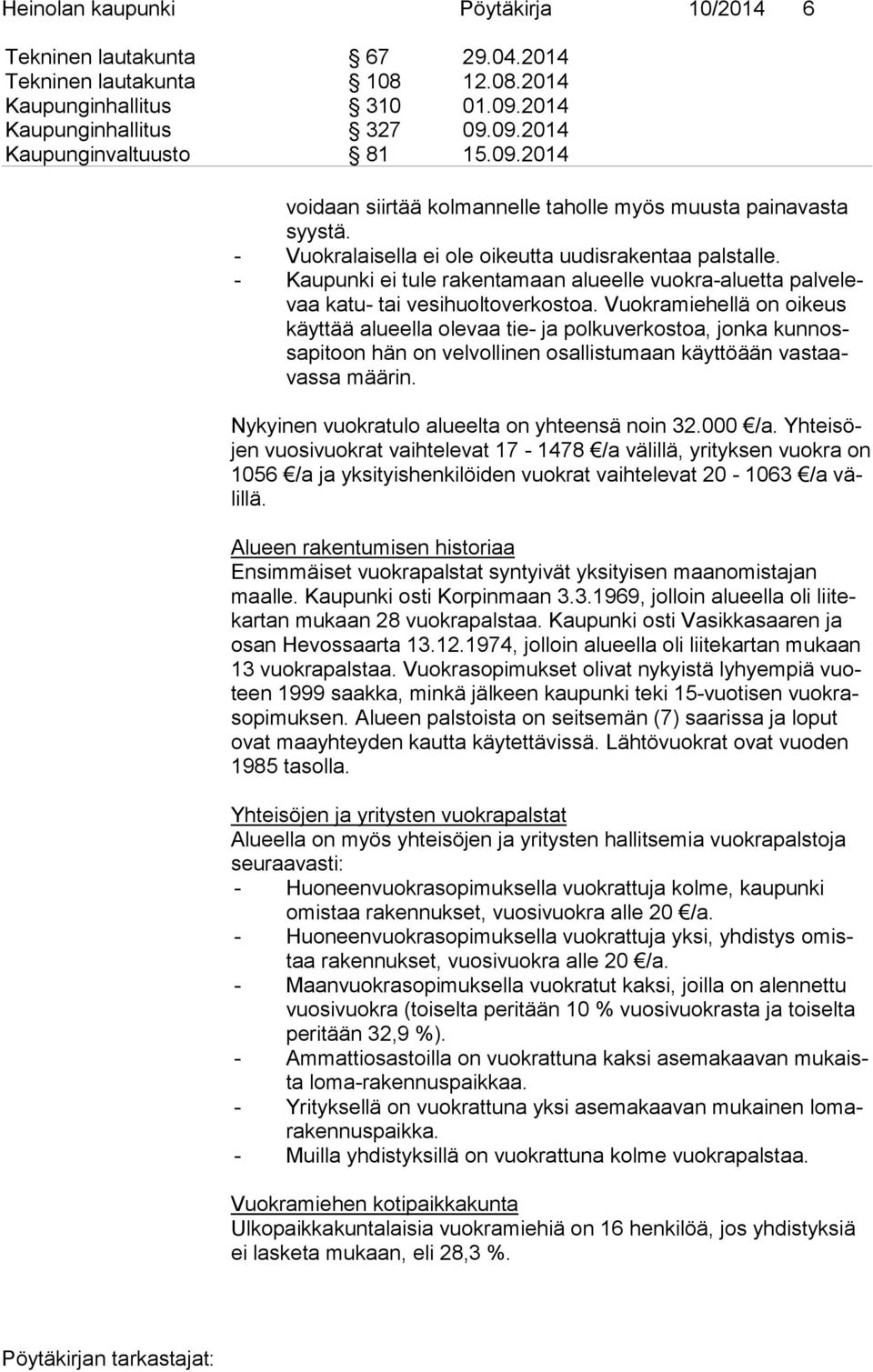 - Kaupunki ei tule rakentamaan alueelle vuokra-aluetta pal ve levaa katu- tai vesihuoltoverkostoa.