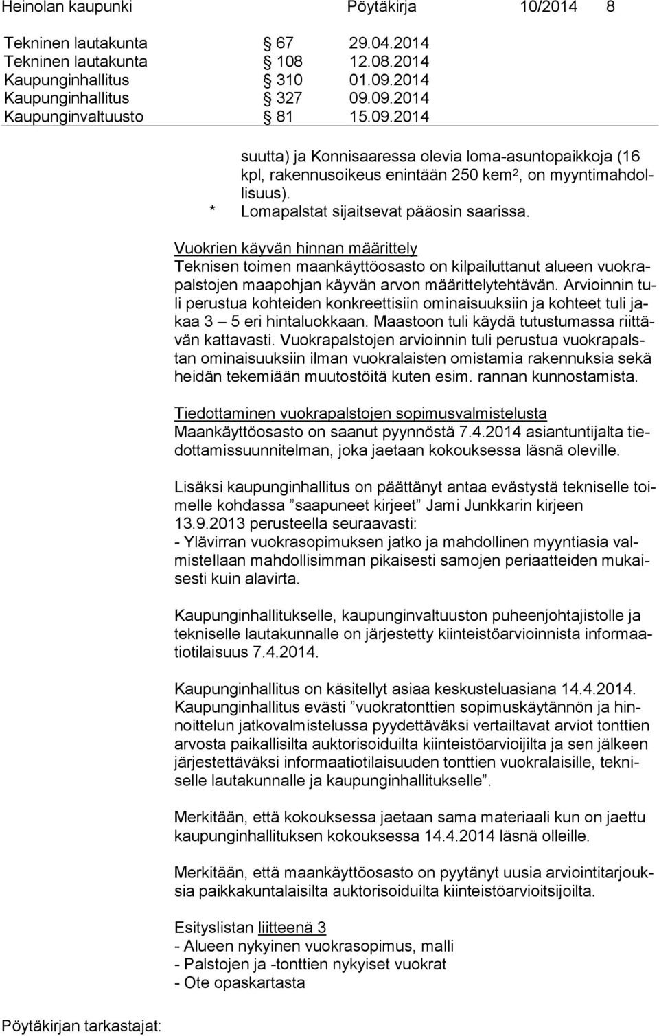 Vuokrien käyvän hinnan määrittely Teknisen toimen maankäyttöosasto on kilpailuttanut alueen vuok rapals to jen maapohjan käyvän arvon määrittelytehtävän.