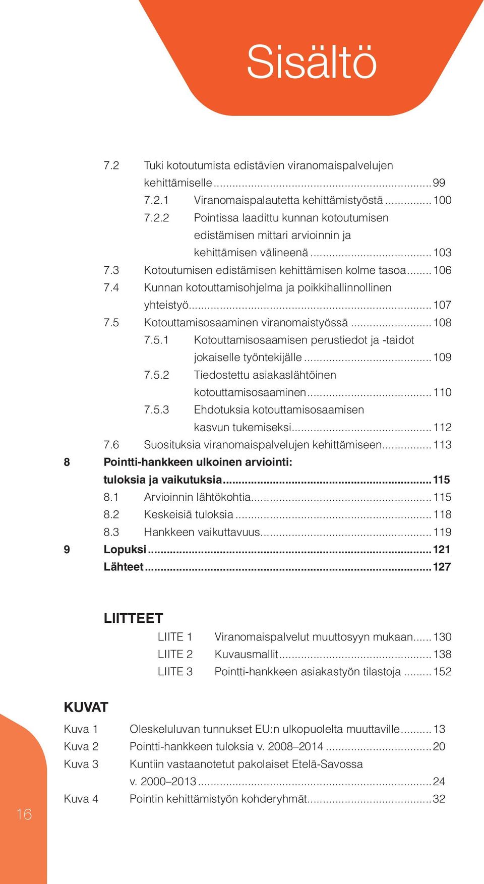 Kotouttamisosaaminen viranomaistyössä...108 7.5.1 Kotouttamisosaamisen perustiedot ja -taidot jokaiselle työntekijälle...109 7.5.2 Tiedostettu asiakaslähtöinen kotouttamisosaaminen...110 7.5.3 Ehdotuksia kotouttamisosaamisen kasvun tukemiseksi.