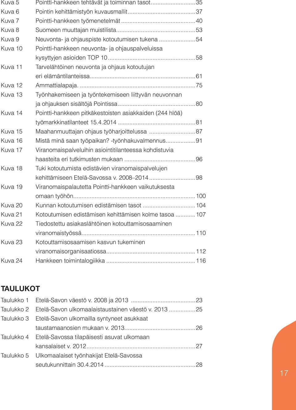 ..58 Kuva 11 Tarvelähtöinen neuvonta ja ohjaus kotoutujan eri elämäntilanteissa...61 Kuva 12 Ammattialapaja.