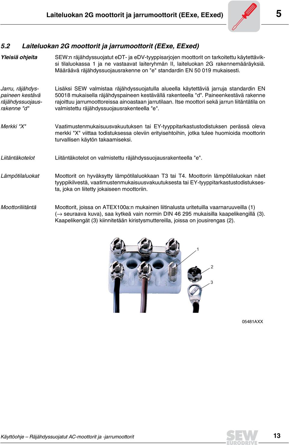 laiteryhmän II, laiteluokan 2G rakennemääräyksiä. Määräävä räjähdyssuojausrakenne on "e" standardin EN 50 019 mukaisesti.