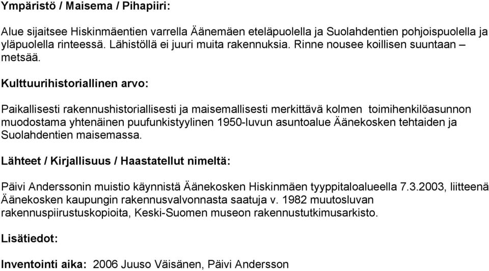 Kulttuurihistoriallinen arvo: Paikallisesti rakennushistoriallisesti ja maisemallisesti merkittävä kolmen toimihenkilöasunnon muodostama yhtenäinen puufunkistyylinen 1950-luvun asuntoalue